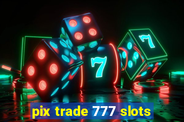 pix trade 777 slots